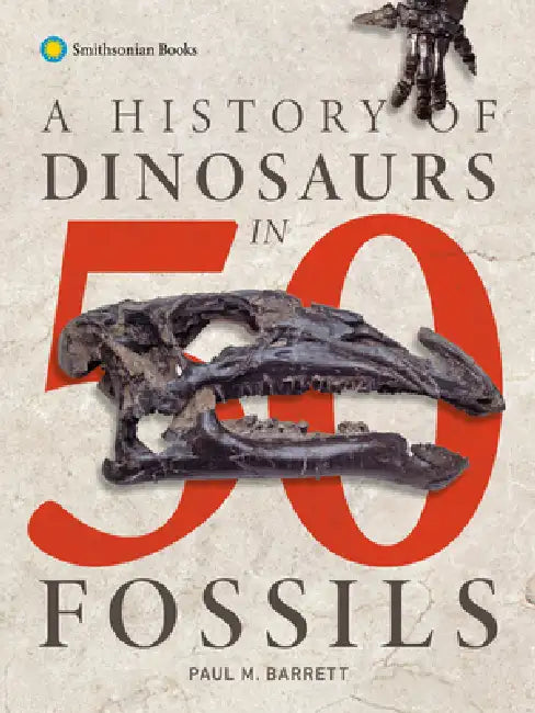 A History of Dinosaurs in 50 Fossils by Paul M. Barrett