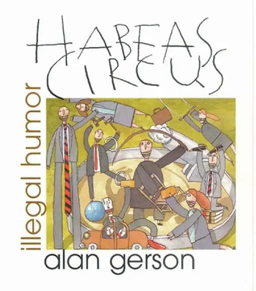 Habeas Circus: Illegal Humor by Alan Gerson