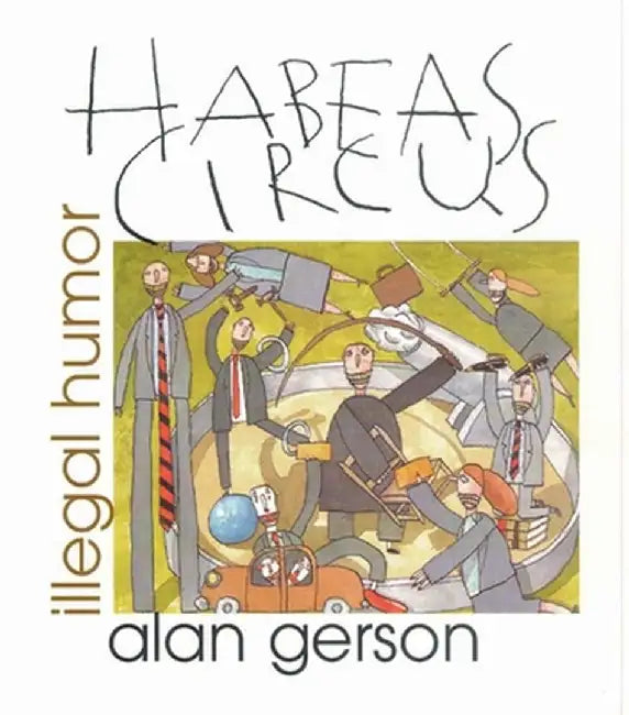 Habeas Circus: Illegal Humor by Alan Gerson