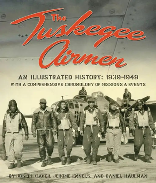 The Tuskegee Airmen: An Illustrated History: 1939-1949 by Joseph D. Caver