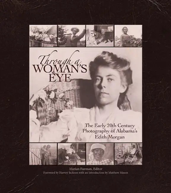 Through a Woman's Eye: The Early 20th Century Photography of Alabama's Edith Morgan by Marian Furman