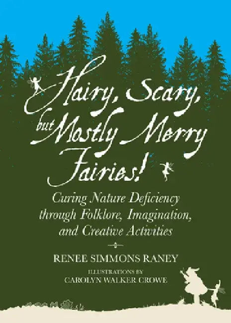 Hairy, Scary, But Mostly Merry Fairies!: Curing Nature Deficiency Through Folklore, Imagination, and Creative Activities by Renee Simmons Raney