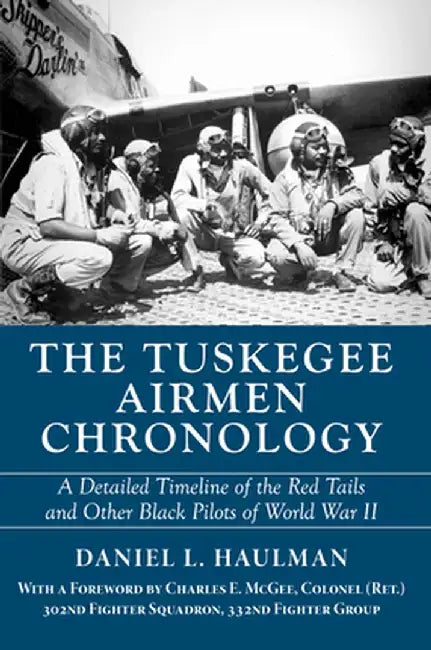 The Tuskegee Airmen Chronology: A Detailed Timeline of the Red Tails and Other Black Pilots of World War II by Daniel Haulman