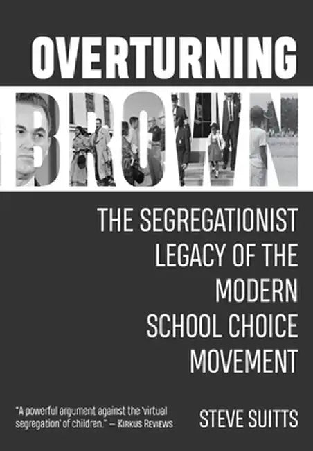 Overturning Brown: The Myth of the Modern School Choice Movement by Steve Suitts