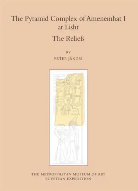 The Pyramid Complex of Amenemhat I at Lisht: The Reliefs by Peter Janosi