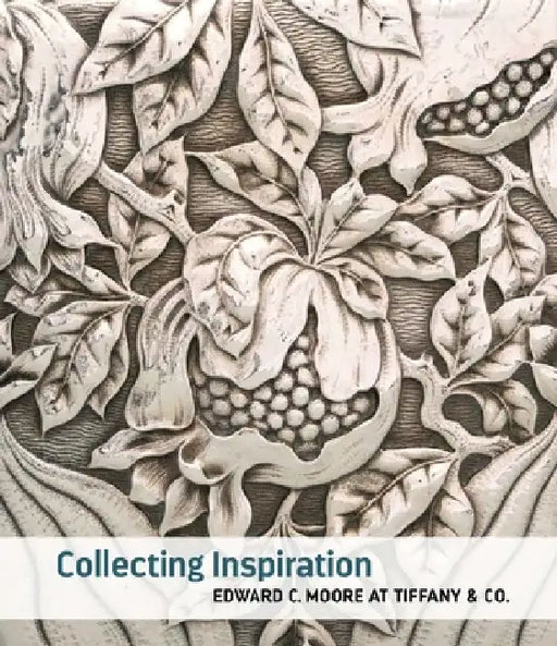 Collecting Inspiration: Edward C. Moore at Tiffany & Co. by Medill Higgins Harvey