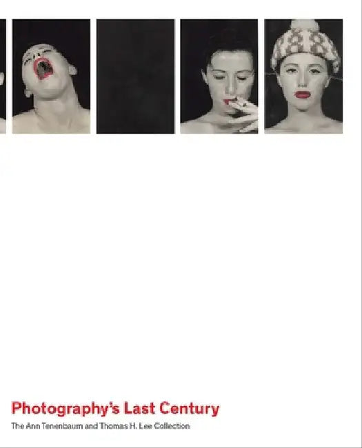 Photography's Last Century: The Ann Tenenbaum and Thomas H. Lee Collection by Jeff L. Rosenheim