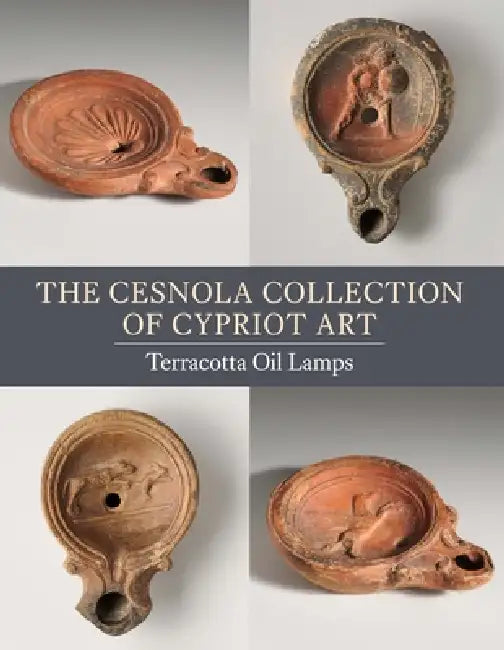 The Cesnola Collection of Cypriot Art: Terracotta Oil Lamps by Christopher S. Lightfoot