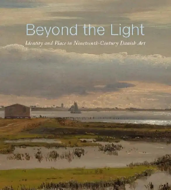 Beyond the Light: Identity and Place in Nineteenth-Century Danish Art by Freyda Spira