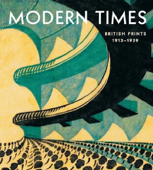 Modern Times: British Prints, 1913-1939 by Jennifer Farrell