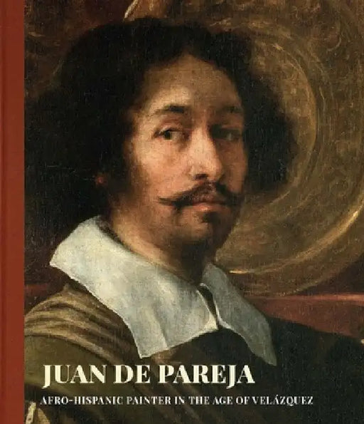 Juan de Pareja: An Afro-Hispanic Painter in the Age of Velazquez by David Pullins