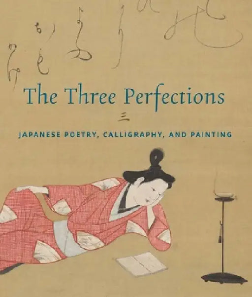 The Three Perfections: Japanese Poetry, Calligraphy, and Painting by John T. Carpenter