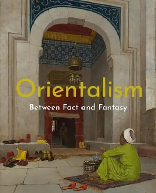 Orientalism: Between Fact and Fantasy by Deniz Beyazit, Maryam Ekhtiar, Asher Ethan Miller