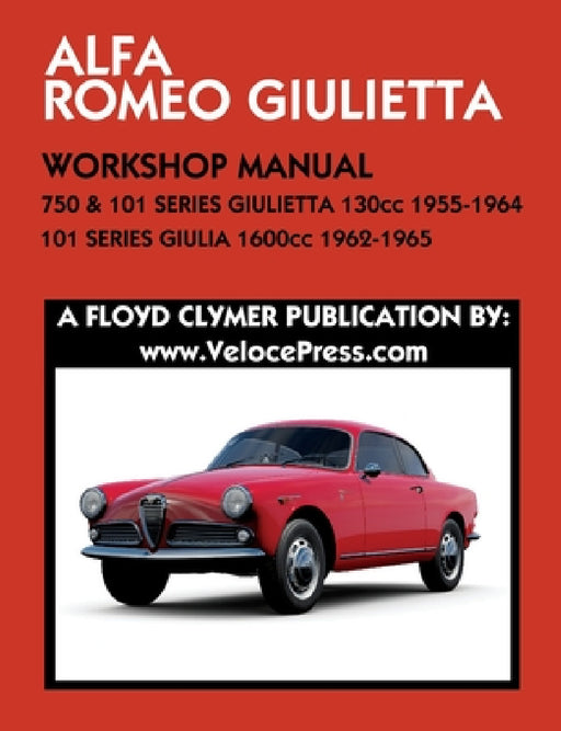 ALFA ROMEO 750 & 101 SERIES GIULIETTA 1300cc (1955-1964) & 101 SERIES GIULIA 1600cc (1962-1965) WORKSHOP MANUAL by Floyd Clymer, Floyd Clymer, Velocepress