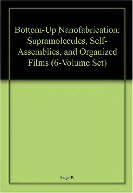 Bottom Up Nanofabrication Supramolecules Self Assemblies And Organized Films 6 Vol Set by Ariga K.