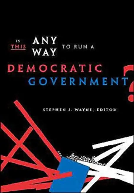 Is This Any Way to Run a Democratic Government? by Stephen J. Wayne, Stephen J. Wayne, Beth Stark