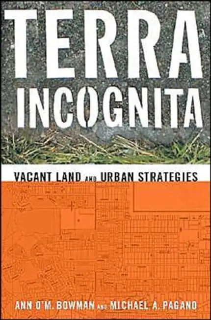 Terra Incognita: Vacant Land and Urban Strategies by Bowman, Bowman, Michael A. Pagano