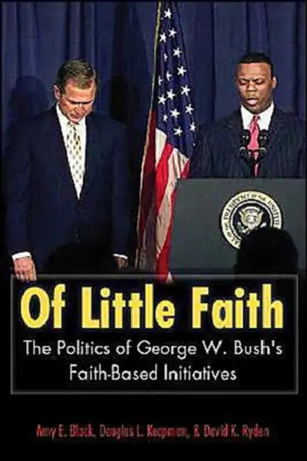 Of Little Faith: The Politics of George W. Bush's Faith-Based Initiatives by Amy E. Black, Amy E. Black, Douglas L. Koopman