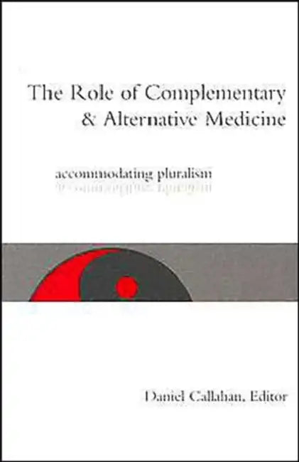 The Role of Complementary and Alternative Medicine: Accommodating Pluralism by Daniel Callahan
