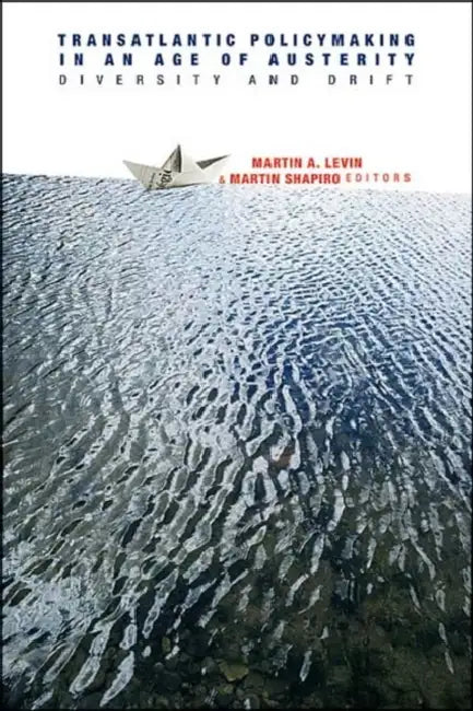 Transatlantic Policymaking in an Age of Austerity: Diversity and Drift by Martin A. Levin, Flor Aarts