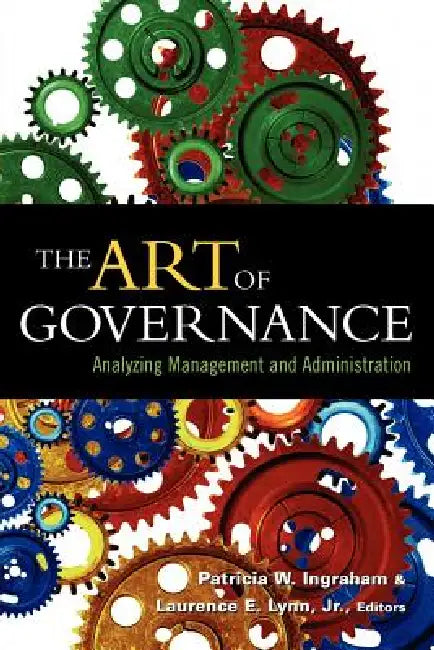 The Art of Governance: Analyzing Management and Administration by Patricia W. Ingraham, Jr. Lynn Laurence E., Carolyn J. Heinrich