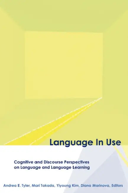 Language in Use: Cognitive and Discourse Perspectives on Language and Language Learning by Andrea E. Tyler, Mari Takada, Yiyoung Kim