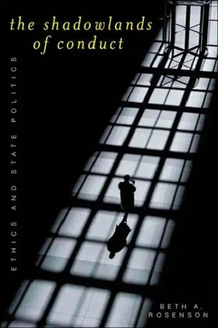 Shadowlands of Conduct: Ethics Pb: Ethics and State Politics by Beth A. Rosenson