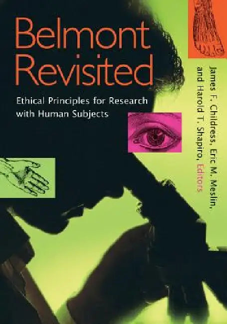 Belmont Revisited: Ethical Principles for Research with Human Subjects by James F. Childress, Eric M. Meslin, Harold T. Shapiro