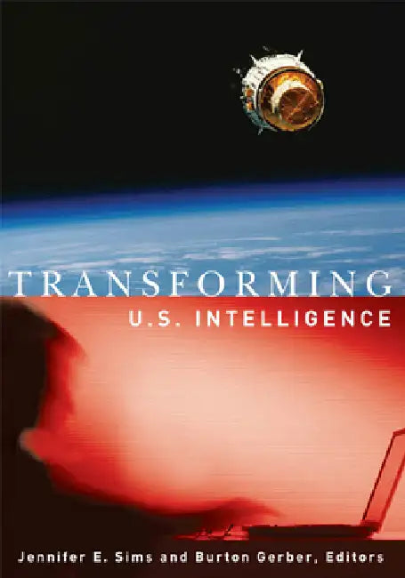Transforming U.S. Intelligence by Jennifer E. Sims, Burton Gerber, Jennifer E. Sims