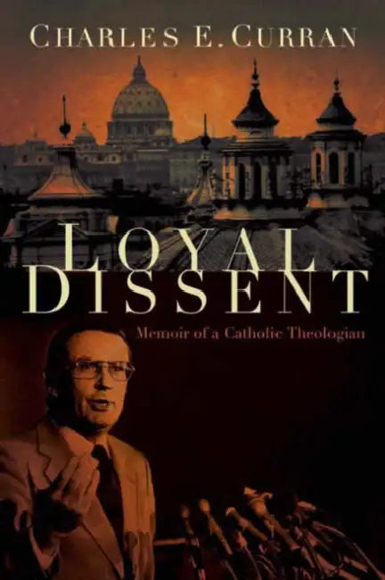 Loyal Dissent: Memoir of a Catholic Theologian by Charles E. Curran