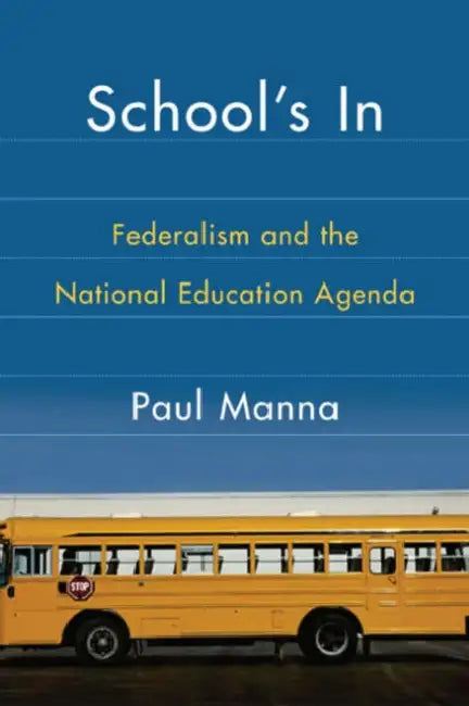 School's In: Federalism and the National Education Agenda by Paul Manna, Paul Manna