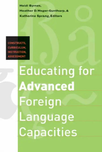 Educating for Advanced Foreign Language Capacities: Constructs, Curriculum, Instruction, Assessment by Heidi Byrnes, Heather D. Weger, Katherine A. Sprang