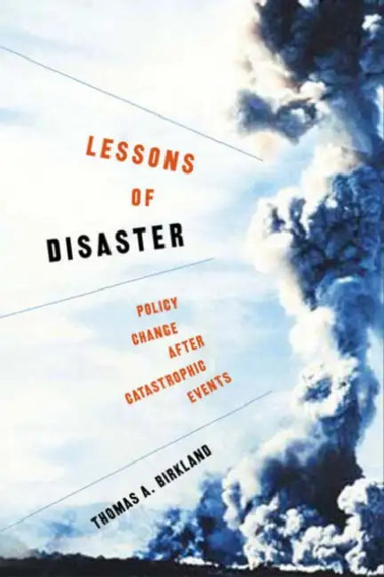 Lessons of Disaster: Policy Change after Catastrophic Events by Thomas A. Birkland, Thomas A. Birkland