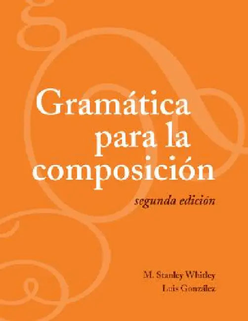 Gramática para la composición: Segunda edición by M. Stanley Whitley, Luis González