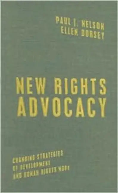 New Rights Advocacy: Changing Strategies of Development and Human Rights Ngos by Paul J. Nelson, Ellen Dorsey, Paul J. Nelson