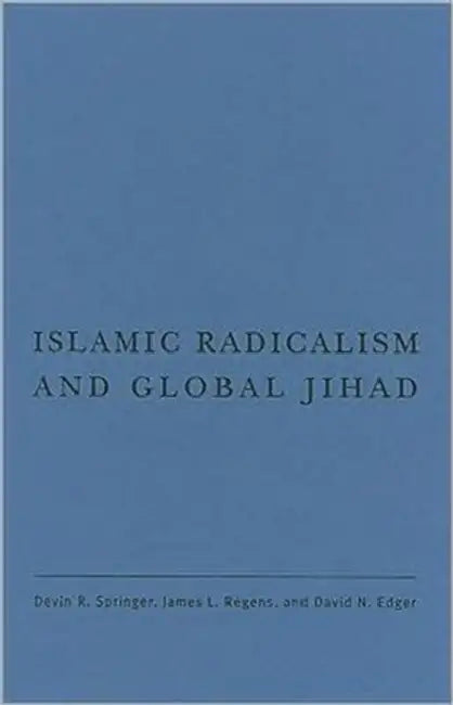 Islamic Radicalism and Global Jihad by Devin R. Springer, Devin R. Springer, James L. Regens