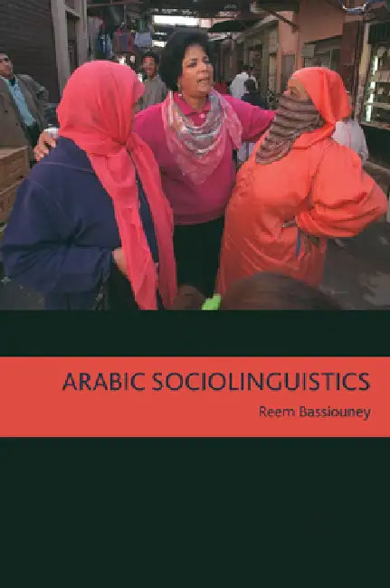 Arabic Sociolinguistics: Topics in Diglossia, Gender, Identity, and Politics by Reem Bassiouney