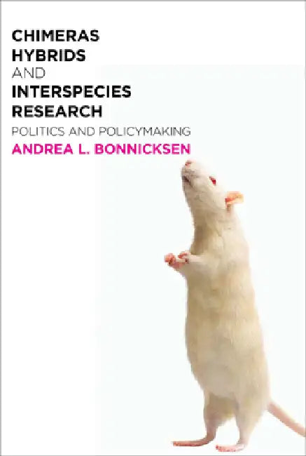 Chimeras, Hybrids, and Interspecies Research: Politics and Policymaking by Andrea L. Bonnicksen, Andrea L. Bonnicksen