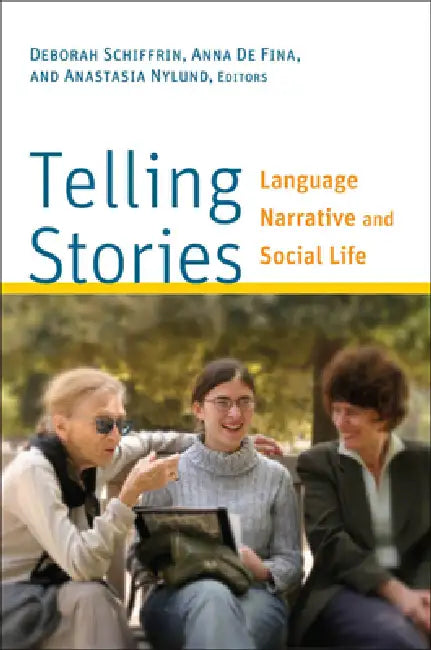 Telling Stories: Language, Narrative, and Social Life by Deborah Schiffrin, Anna de Fina, Anastasia Nylund