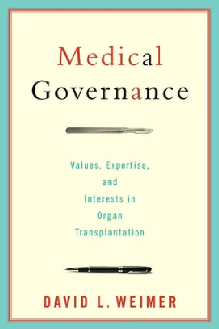 Medical Governance: Values, Expertise, and Interests in Organ Transplantation by David L. Weimer, David L. Weimer
