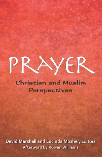 Prayer: Christian and Muslim Perspectives by David Marshall, Lucinda Mosher, David Marshall