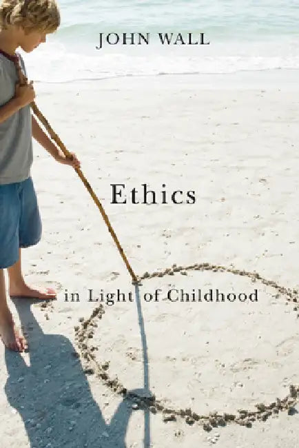 Ethics in Light of Childhood by John Wall, John Wall