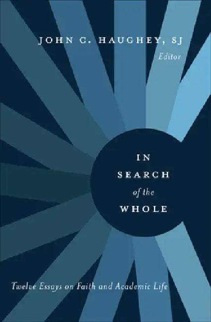 In Search of the Whole: Twelve Essays on Faith and Academic Life by John C. Haughey, John C. Haughey, Cynthia Crysdale