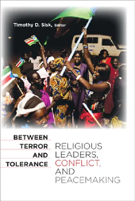 Between Terror and Tolerance: Religious Leaders, Conflict, and Peacemaking by Timothy D. Sisk, Timothy D. Sisk, David Little