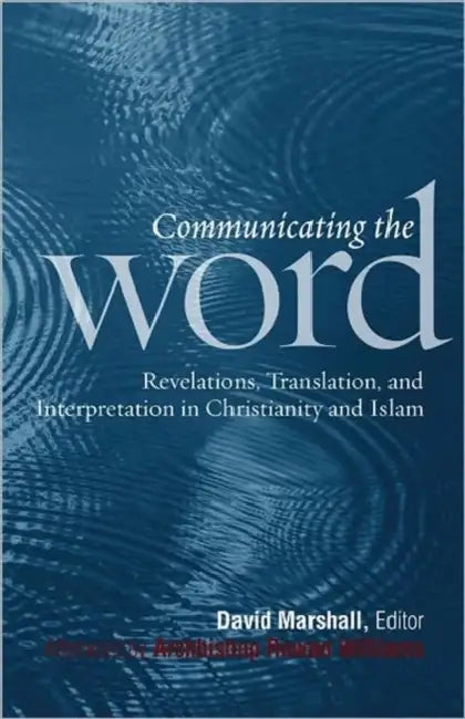 Communicating the Word: Revelation, Translation, and Interpretation in Christianity and Islam by David Marshall, David Marshall, Seyed Amir Akrami