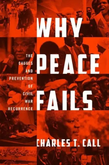 Why Peace Fails: The Causes and Prevention of Civil War Recurrence by Charles T. Call, Charles T. Call