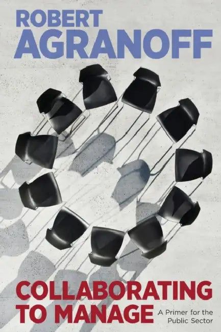 Collaborating to Manage: A Primer for the Public Sector by Robert Agranoff, Robert Agranoff