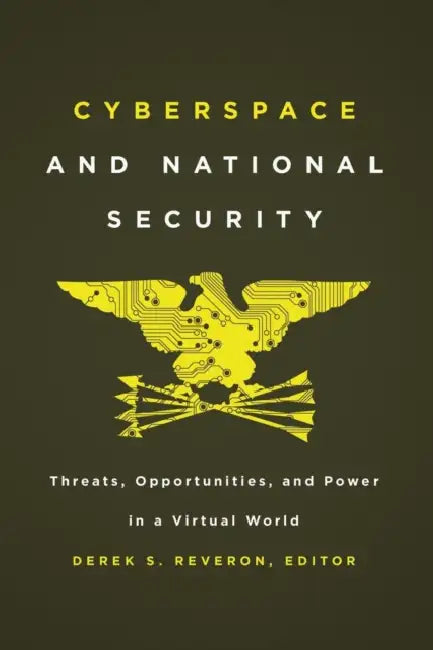 Cyberspace and National Security: Threats, Opportunities, and Power in a Virtual World by Derek S. Reveron, Derek S. Reveron, Patrick Jagoda