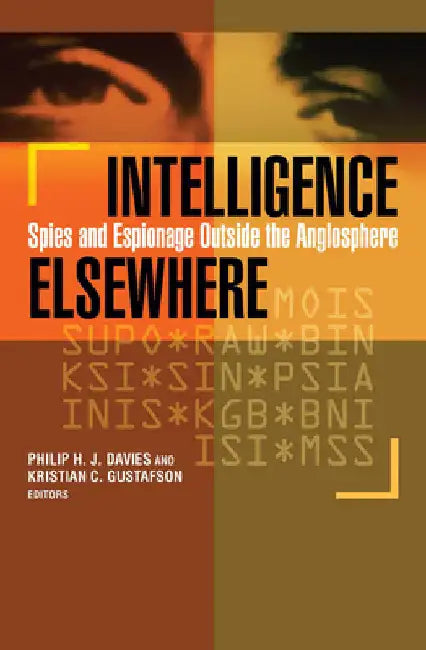 Intelligence Elsewhere: Spies and Espionage Outside the Anglosphere by Davies, Philip H. J.