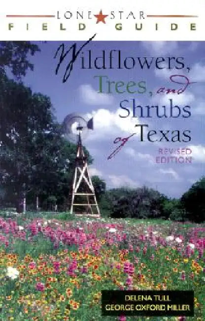 Lone Star Field Guide to Wildflowers, Trees, and Shrubs of Texas by Delena Tull, George Oxford Miller